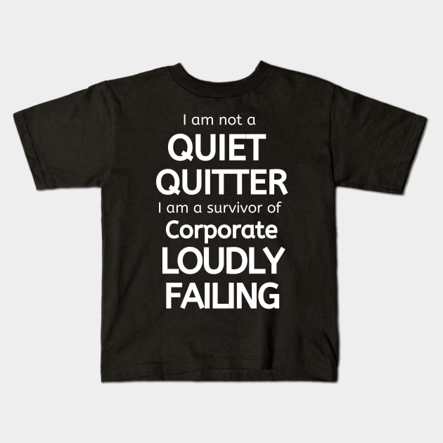 I am Not a Quiet Quitter I am a Survivor of Corporate Loudly Failing Kids T-Shirt by Apathecary